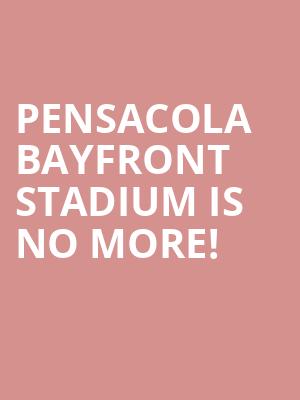 Pensacola Bayfront Stadium is no more
